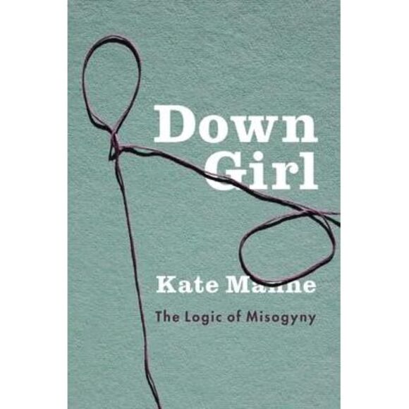 Down Girl: The Logic of Misogyny -- Kate Manne - Picture 4 of 4